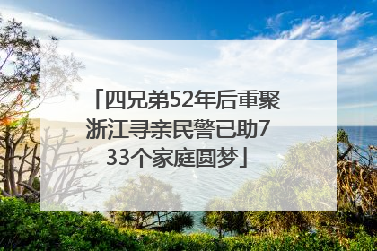 四兄弟52年后重聚 浙江寻亲民警已助733个家庭圆梦