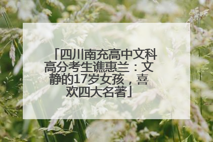 四川南充高中文科高分考生谯惠兰：文静的17岁女孩，喜欢四大名著