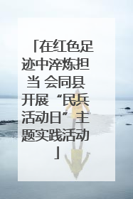 在红色足迹中淬炼担当 会同县开展“民兵活动日”主题实践活动