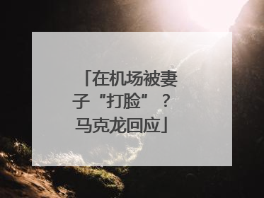 在机场被妻子“打脸”？马克龙回应
