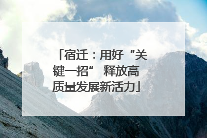 宿迁：用好“关键一招” 释放高质量发展新活力
