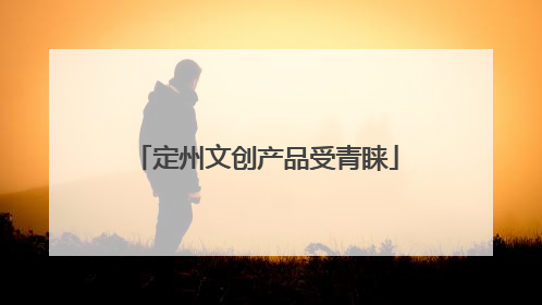 定州文创产品受青睐