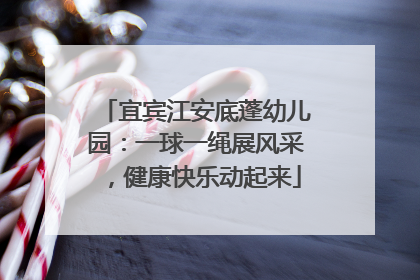 宜宾江安底蓬幼儿园：一球一绳展风采，健康快乐动起来