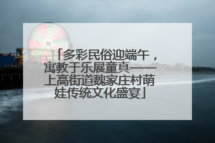 多彩民俗迎端午，寓教于乐展童真——上高街道魏家庄村萌娃传统文化盛宴