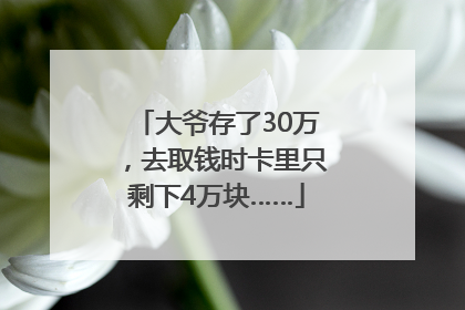 大爷存了30万，去取钱时卡里只剩下4万块……