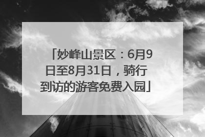 妙峰山景区：6月9日至8月31日，骑行到访的游客免费入园