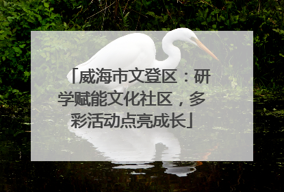 威海市文登区：研学赋能文化社区，多彩活动点亮成长
