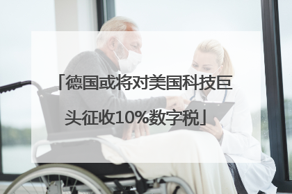 德国或将对美国科技巨头征收10%数字税
