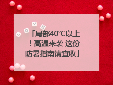 局部40℃以上！高温来袭 这份防暑指南请查收