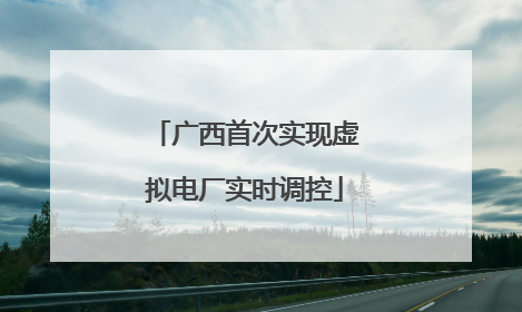 广西首次实现虚拟电厂实时调控
