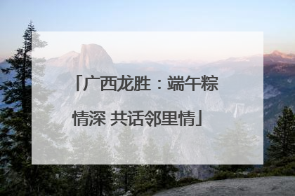 广西龙胜：端午粽情深 共话邻里情