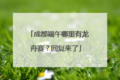 成都端午哪里有龙舟赛？回复来了
