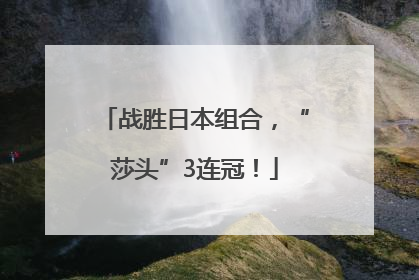 战胜日本组合，“莎头”3连冠！