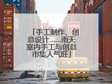 手工制作、创意设计……雨天室内手工与创意市集人气旺