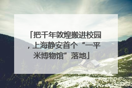 把千年敦煌搬进校园，上海静安首个“一平米博物馆”落地