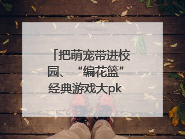 把萌宠带进校园、“编花篮”经典游戏大pk……南京小学花式“庆六一”