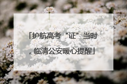 护航高考“证”当时，临清公安暖心提醒