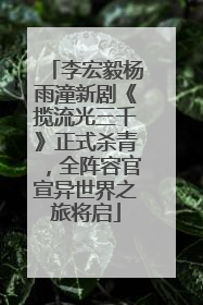 李宏毅杨雨潼新剧《揽流光三千》正式杀青，全阵容官宣异世界之旅将启