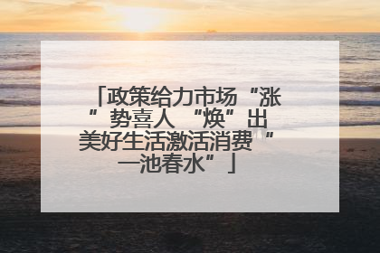政策给力市场“涨”势喜人 “焕”出美好生活激活消费“一池春水”