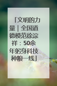 文明的力量｜全国道德模范徐淙祥：50余年躬身科技种粮一线
