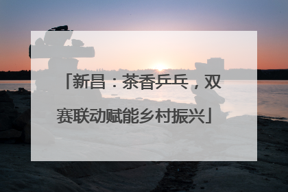 新昌：茶香乒乓，双赛联动赋能乡村振兴