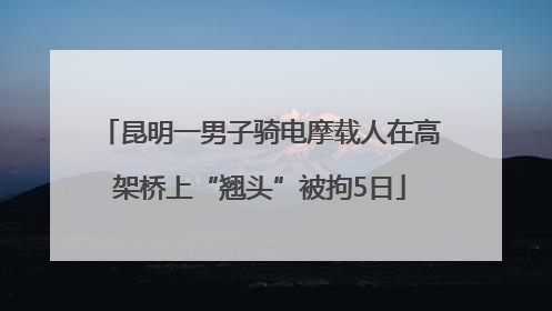 昆明一男子骑电摩载人在高架桥上“翘头”被拘5日