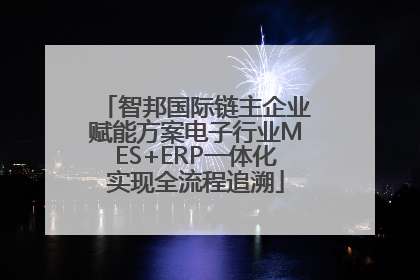 智邦国际链主企业赋能方案电子行业MES+ERP一体化实现全流程追溯