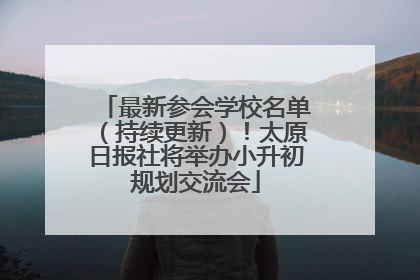 最新参会学校名单（持续更新）！太原日报社将举办小升初规划交流会