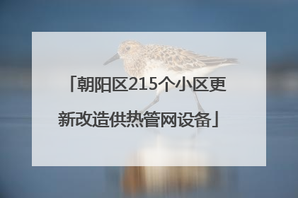 朝阳区215个小区更新改造供热管网设备