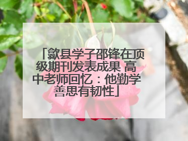 歙县学子邵锋在顶级期刊发表成果 高中老师回忆：他勤学善思有韧性