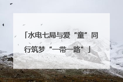 水电七局与爱“童”同行筑梦“一带一路”