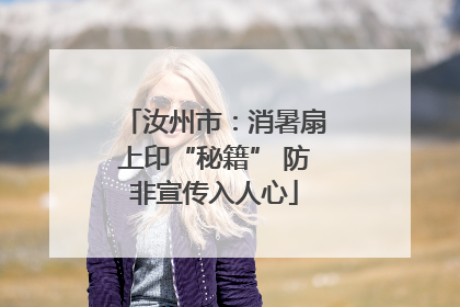 汝州市：消暑扇上印“秘籍” 防非宣传入人心