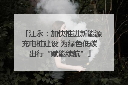 江永：加快推进新能源充电桩建设 为绿色低碳出行“赋能续航”