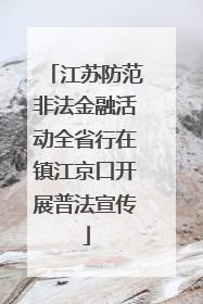 江苏防范非法金融活动全省行在镇江京口开展普法宣传