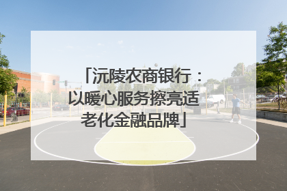 沅陵农商银行：以暖心服务擦亮适老化金融品牌