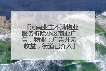河南业主不满物业服务拆除小区商业广告，物业：广告并无收益，街道已介入