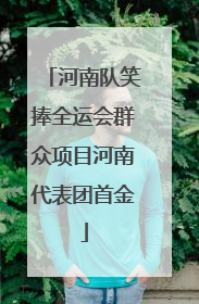 河南队笑捧全运会群众项目河南代表团首金