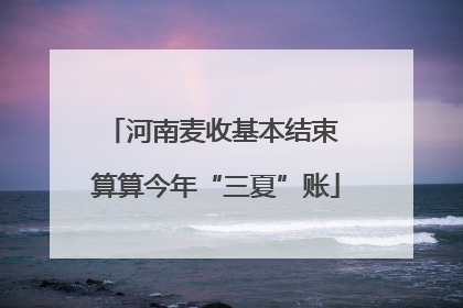 河南麦收基本结束 算算今年“三夏”账