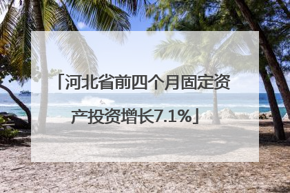 河北省前四个月固定资产投资增长7.1%