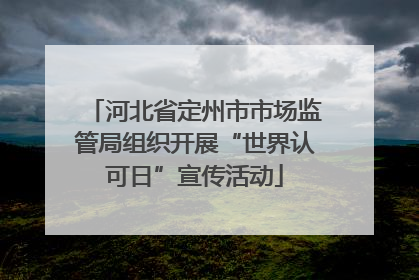 河北省定州市市场监管局组织开展“世界认可日”宣传活动