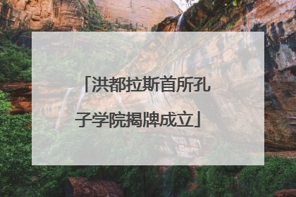 洪都拉斯首所孔子学院揭牌成立