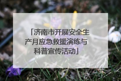 济南市开展安全生产月应急救援演练与科普宣传活动