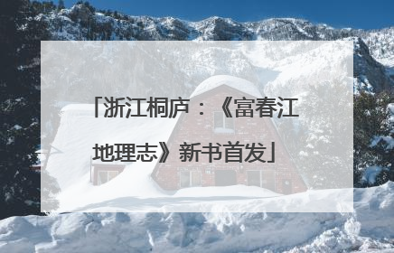 浙江桐庐：《富春江地理志》新书首发