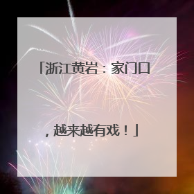 浙江黄岩：家门口，越来越有戏！
