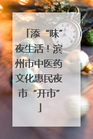 添“味”夜生活！滨州市中医药文化惠民夜市“开市”