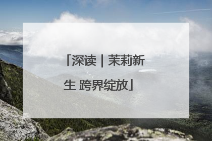 深读｜茉莉新生 跨界绽放