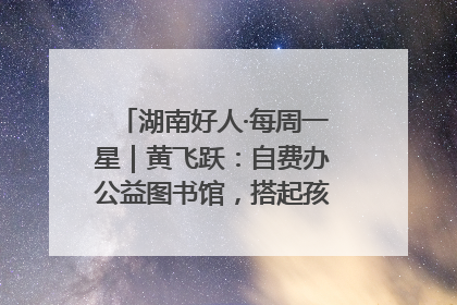湖南好人·每周一星｜黄飞跃：自费办公益图书馆，搭起孩子们的文学梦