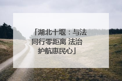 湖北十堰：与法同行零距离 法治护航惠民心