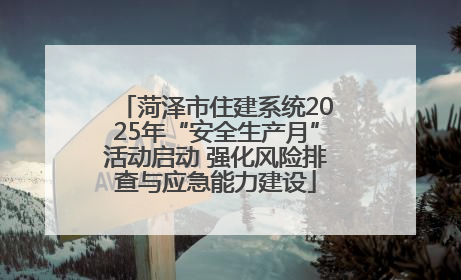 菏泽市住建系统2025年“安全生产月”活动启动 强化风险排查与应急能力建设