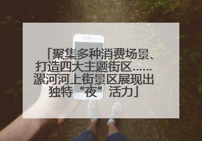 聚集多种消费场景、打造四大主题街区……漯河河上街景区展现出独特“夜”活力